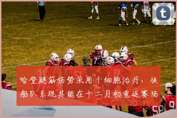哈登腿筋伤势采用干细胞治疗，快船队乐观其能在十二月初重返赛场