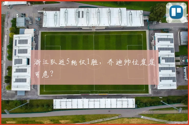 浙江队近5轮仅1胜，乔迪帅位岌岌可危？