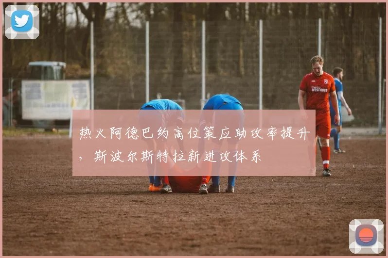 热火阿德巴约高位策应助攻率提升，斯波尔斯特拉新进攻体系